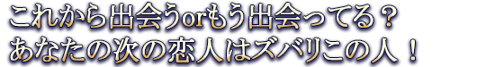 これから出会うorもう出会ってる？あなたの次の恋人はズバリこの人！