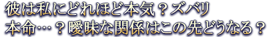 彼は私にどれほど本気?ズバリ本命…?曖昧な関係はこの先どうなる?