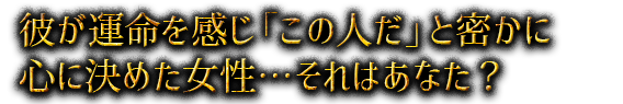 彼が運命を感じ「この人だ」と密かに心に決めた女性…それはあなた？
