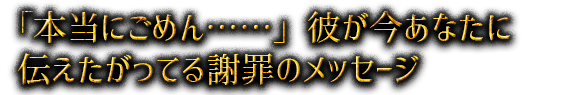 「本当にごめん……」彼が今あなたに伝えたがってる謝罪のメッセージ