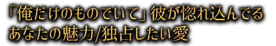 「俺だけのものでいて」彼が惚れ込んでるあなたの魅力/独占したい愛