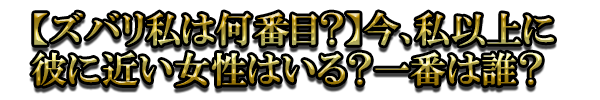【ズバリ私は何番目?】今、私以上に彼に近い女性はいる?一番は誰?