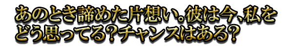 あのとき諦めた片想い。彼は今、私をどう思ってる?チャンスはある?
