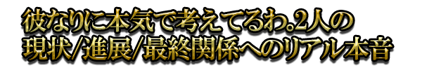彼なりに本気で考えてるわ。2人の現状/進展/最終関係へのリアル本音