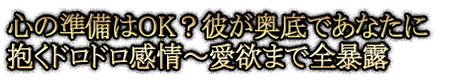 心の準備はOK？彼が奥底であなたに抱くドロドロ感情～愛欲まで全暴露