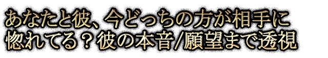 あなたと彼、今どっちの方が相手に惚れてる？彼の本音/願望まで透視