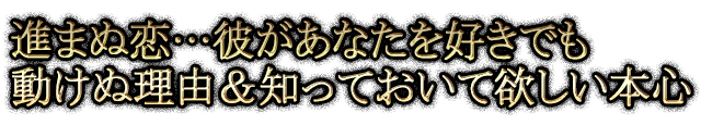 進まぬ恋…彼があなたを好きでも動けぬ理由＆知っておいて欲しい本心