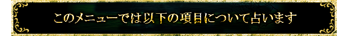 このメニューでは以下の項目について占います