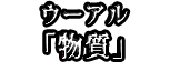 ウーアル 「物質」
