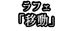 ラフェ 「移動」