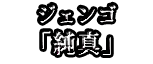 ジェンゴ 「純真」