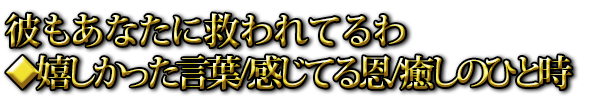 彼もあなたに救われてるわ◆嬉しかった言葉/感じてる恩/癒しのひと時