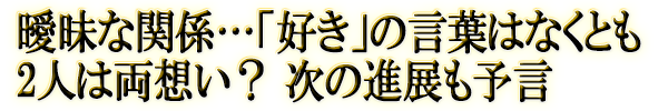 曖昧な関係…「好き」の言葉はなくとも2人は両想い？ 次の進展も予言