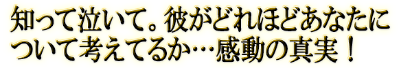 知って泣いて。彼がどれほどあなたについて考えてるか…感動の真実!