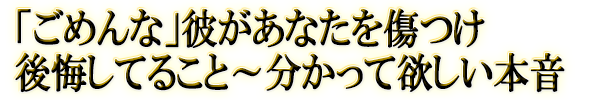 「ごめんな」彼があなたを傷つけ後悔してること～分かって欲しい本音