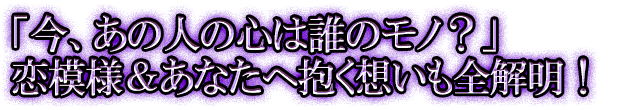 「今、あの人の心は誰のモノ？」恋模様＆あなたへ抱く想いも全解明！