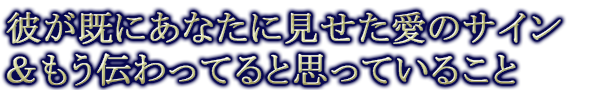 彼が既にあなたに見せた愛のサイン&もう伝わってると思っていること