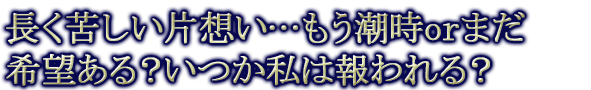 長く苦しい片想い…もう潮時orまだ希望ある？いつか私は報われる？