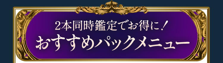 2本同時鑑定でお得に!おすすめパックメニュー