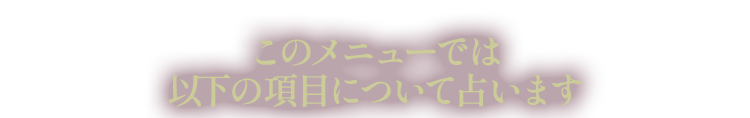 このメニューでは以下の項目について占います