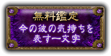 【無料鑑定】今の彼の気持ちを表す一文字